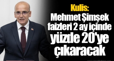 Kulis: Mehmet Şimşek faizleri 2 ay içinde yüzde 20'ye çıkaracak