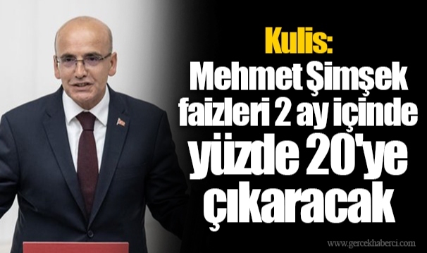 Kulis: Mehmet Şimşek faizleri 2 ay içinde yüzde 20&#039;ye çıkaracak