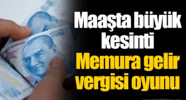 Maaşta büyük kesinti: Memura gelir vergisi oyunu