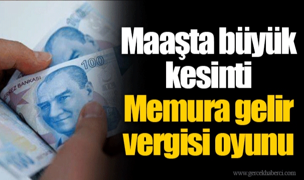 Maaşta büyük kesinti: Memura gelir vergisi oyunu
