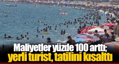Maliyetler yüzde 100 arttı; yerli turist, tatilini kısalttı