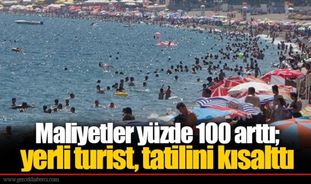 Maliyetler yüzde 100 arttı; yerli turist, tatilini kısalttı