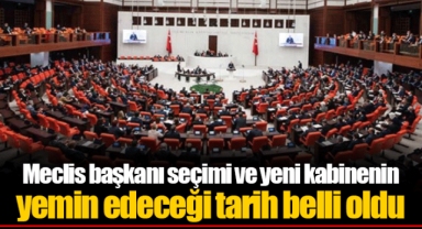 Meclis başkanı seçimi ve yeni kabinenin yemin edeceği tarih belli oldu