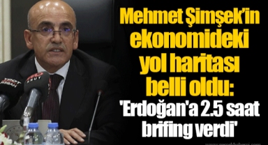 Mehmet Şimşek’in ekonomideki yol haritası belli oldu: 'Erdoğan'a 2.5 saat brifing verdi'