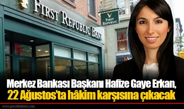 Merkez Bankası Başkanı Hafize Gaye Erkan, 22 Ağustos’ta hâkim karşısına çıkacak