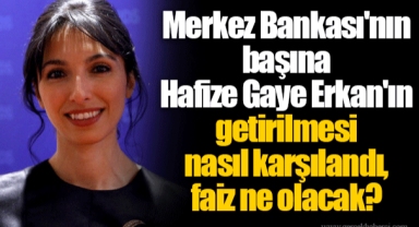 Merkez Bankası'nın başına Hafize Gaye Erkan'ın getirilmesi nasıl karşılandı, faiz ne olacak?