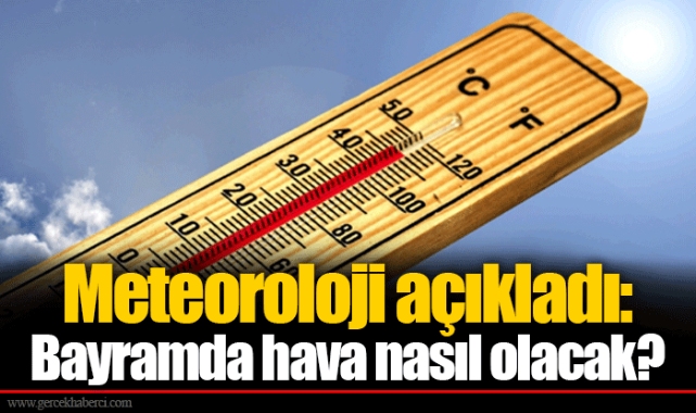 Meteoroloji açıkladı: Bayramda hava nasıl olacak?