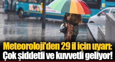 Meteoroloji'den 29 il için uyarı: Çok şiddetli ve kuvvetli geliyor!