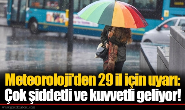 Meteoroloji'den 29 il için uyarı: Çok şiddetli ve kuvvetli geliyor!