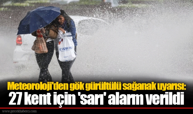 Meteoroloji'den gök gürültülü sağanak uyarısı: 27 kent için 'sarı' alarm verildi