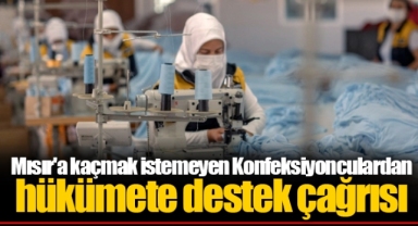 Mısır'a kaçmak istemeyen Konfeksiyonculardan hükümete destek çağrısı