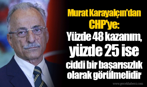 Murat Karayalçın'dan CHP'ye: Yüzde 48 kazanım, yüzde 25 ise ciddi bir başarısızlık olarak görülmelidir