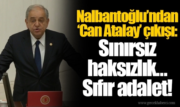 Nalbantoğlu’ndan ‘Can Atalay’ çıkışı:  Sınırsız haksızlık… Sıfır adalet!