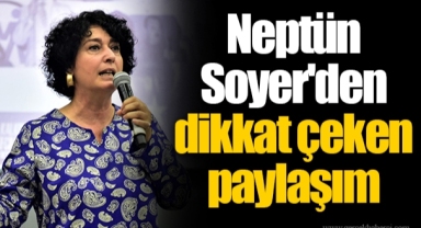 Neptün Soyer'den dikkat çeken paylaşım