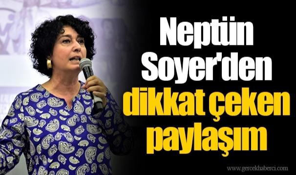 Neptün Soyer'den dikkat çeken paylaşım