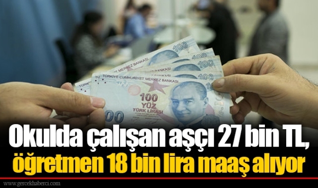 Okulda çalışan aşçı 27 bin TL, öğretmen 18 bin lira maaş alıyor