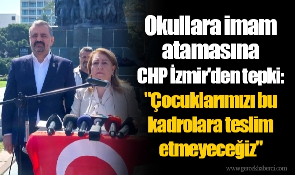 Okullara imam atamasına CHP İzmir'den tepki: "Çocuklarımızı bu kadrolara teslim etmeyeceğiz"
