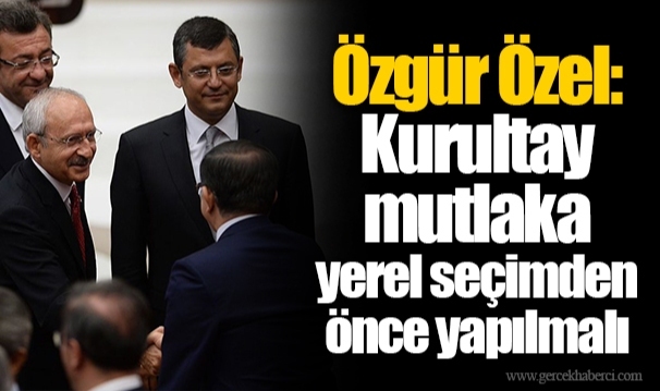 Özgür Özel: Kurultay mutlaka yerel seçimden önce yapılmalı