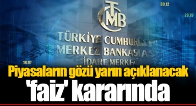 Piyasaların gözü yarın açıklanacak 'faiz' kararında