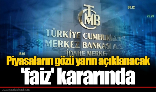 Piyasaların gözü yarın açıklanacak 'faiz' kararında