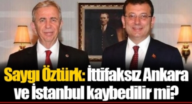 Saygı Öztürk: İttifaksız Ankara ve İstanbul kaybedilir mi?