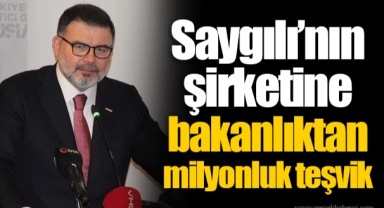 Saygılı’nın şirketine bakanlıktan milyonluk teşvik