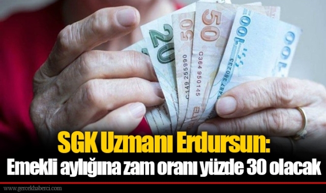 SGK Uzmanı Erdursun: Emekli aylığına zam oranı yüzde 30 olacak