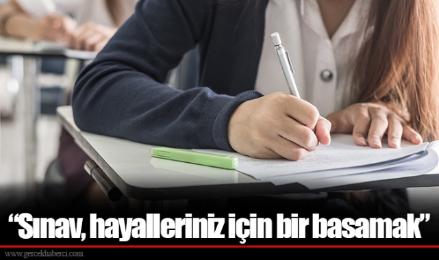“Sınav, hayalleriniz için bir basamak”