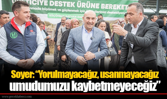 Soyer: “Yorulmayacağız, usanmayacağız umudumuzu kaybetmeyeceğiz”