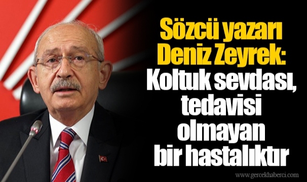 Sözcü yazarı Deniz Zeyrek: Koltuk sevdası, tedavisi olmayan bir hastalıktır