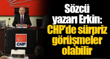 Sözcü yazarı Erkin: CHP’de sürpriz görüşmeler olabilir