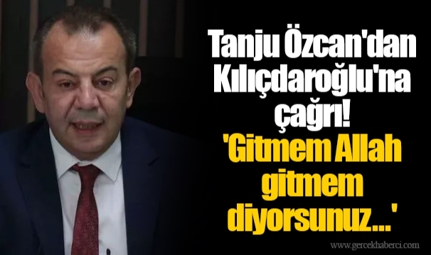 Tanju Özcan'dan Kılıçdaroğlu'na çağrı! 'Gitmem Allah gitmem diyorsunuz...'