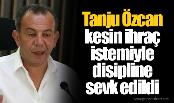 Tanju Özcan kesin ihraç istemiyle disipline sevk edildi