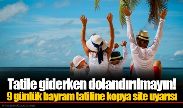 Tatile giderken dolandırılmayın! 9 günlük bayram tatiline kopya site uyarısı