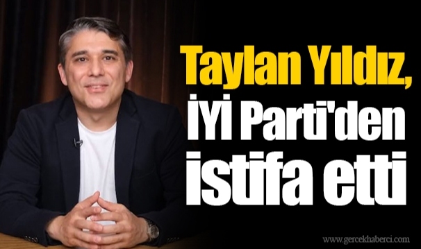 Taylan Yıldız, İYİ Parti'den istifa etti