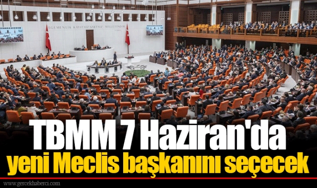 TBMM 7 Haziran'da yeni Meclis başkanını seçecek