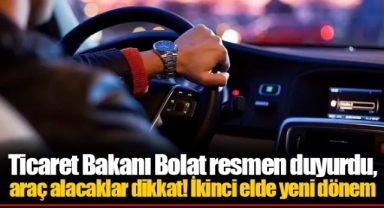 Ticaret Bakanı Bolat resmen duyurdu, araç alacaklar dikkat! İkinci elde yeni dönem