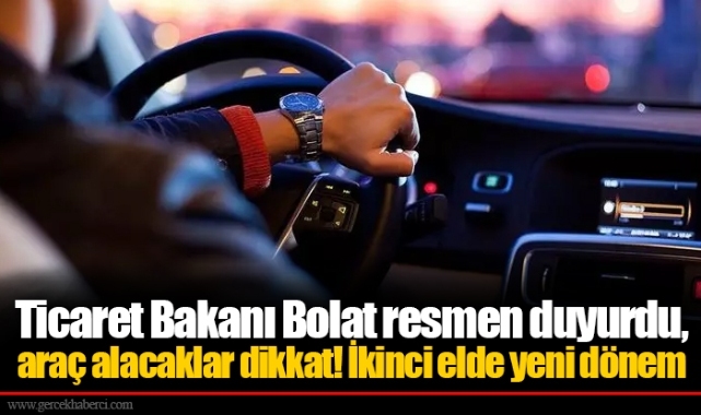 Ticaret Bakanı Bolat resmen duyurdu, araç alacaklar dikkat! İkinci elde yeni dönem