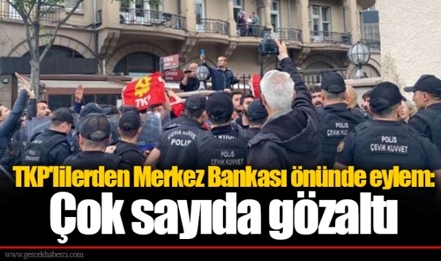 TKP'lilerden Merkez Bankası önünde eylem: Çok sayıda gözaltı