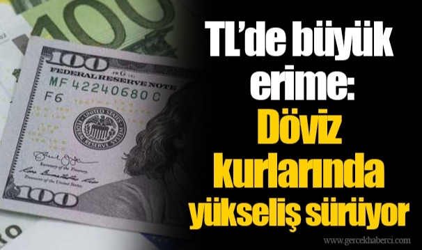 TL’de büyük erime: Döviz kurlarında yükseliş sürüyor