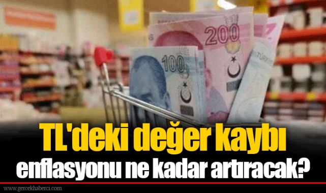 TL'deki değer kaybı enflasyonu ne kadar artıracak?