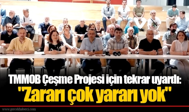 TMMOB Çeşme Projesi için tekrar uyardı: "Zararı çok yararı yok"