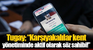 Tugay; “Karşıyakalılar kent yönetiminde aktif olarak söz sahibi!”