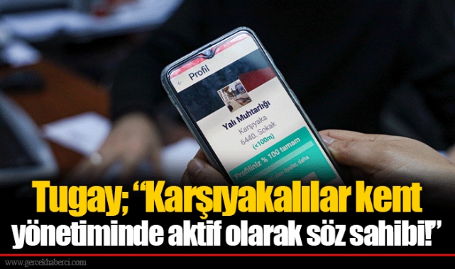 Tugay; “Karşıyakalılar kent yönetiminde aktif olarak söz sahibi!”