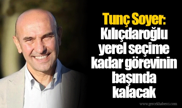 Tunç Soyer: Kılıçdaroğlu yerel seçime kadar görevinin başında kalacak