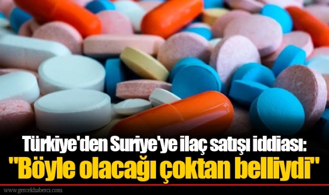 Türkiye'den Suriye'ye ilaç satışı iddiası: "Böyle olacağı çoktan belliydi"