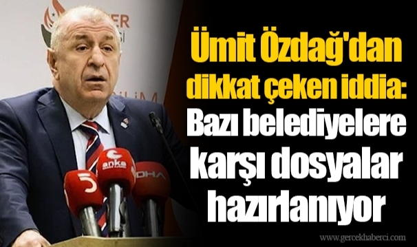 Ümit Özdağ'dan dikkat çeken iddia: Bazı belediyelere karşı dosyalar hazırlanıyor