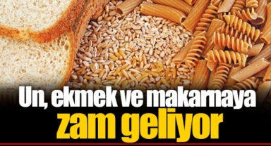 Un, ekmek ve makarnaya zam geliyor