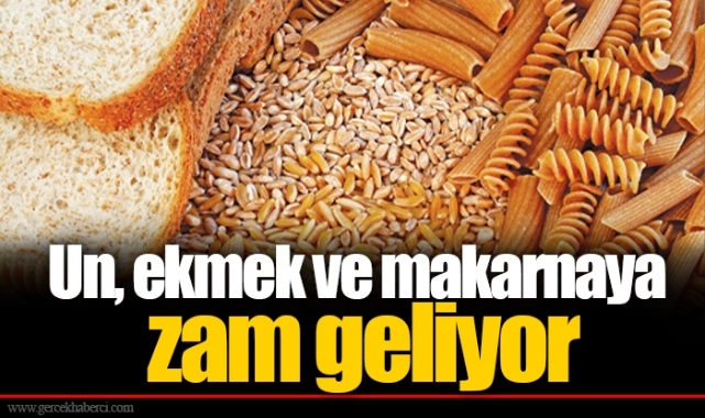 Un, ekmek ve makarnaya zam geliyor