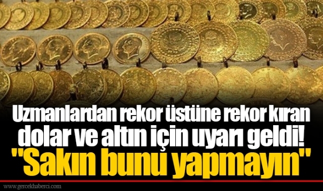 Uzmanlardan rekor üstüne rekor kıran dolar ve altın için uyarı geldi! &quot;Sakın bunu yapmayın&quot;